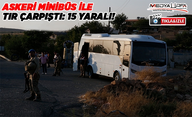 Şanlıurfa'da askeri midibüs ile tır çarpıştı: 15 yaralı