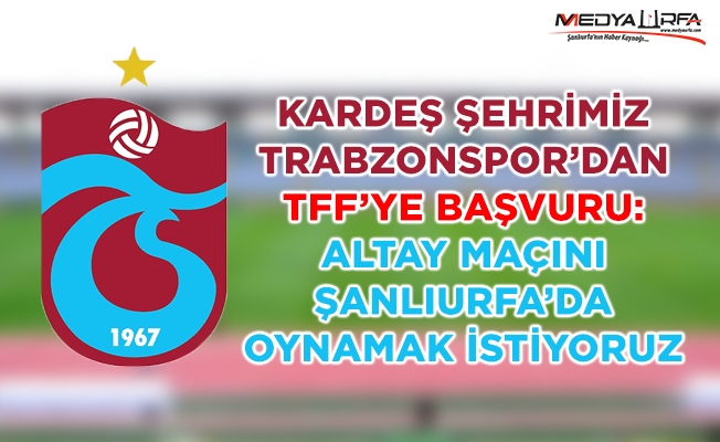 Trabzonspor'dan TFF'ye Şanlıurfa Başvurusu