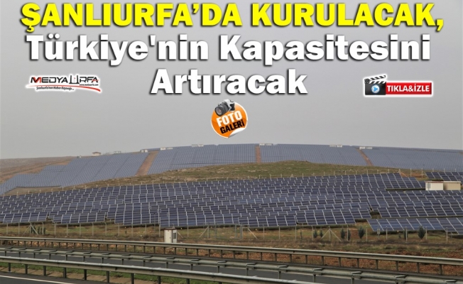Şanlıurfa'da kurulacak enerji bölgesi Türkiye'nin kapasitesini artıracak