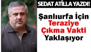 Sedat Atilla: Şanlıurfa İçin Teraziye Çıkma Vakti Yaklaşıyor
